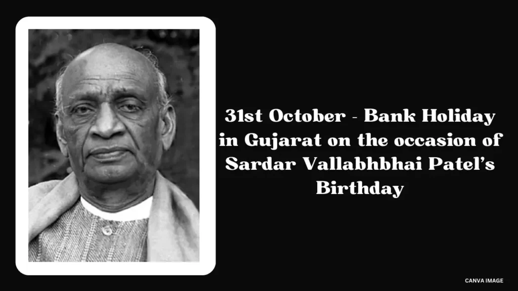 31st October – Bank Holiday in Gujarat on the occasion of Sardar Vallabhbhai Patel's Birthday