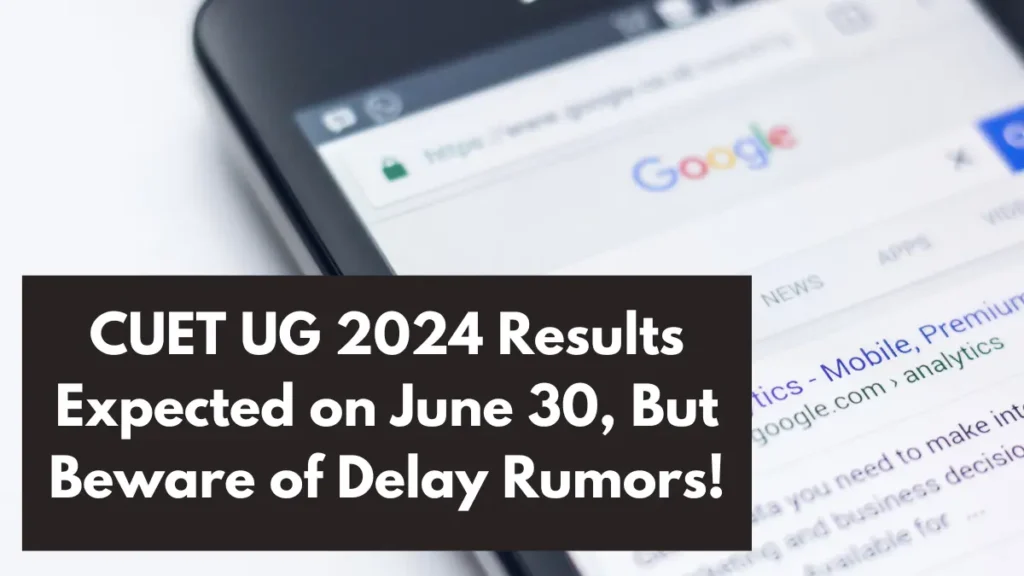 CUET UG 2024 Results Expected on June 30, But Beware of Delay Rumors!