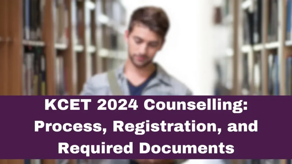 KCET 2024 Counselling Process, Registration, and Required Documents